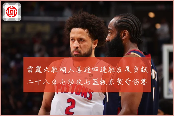 雷霆大胜湖人喜迎四连胜发展贡献二十八分七助攻七篮板东契奇伤赛场复盘：最新赛事动态与深度分析