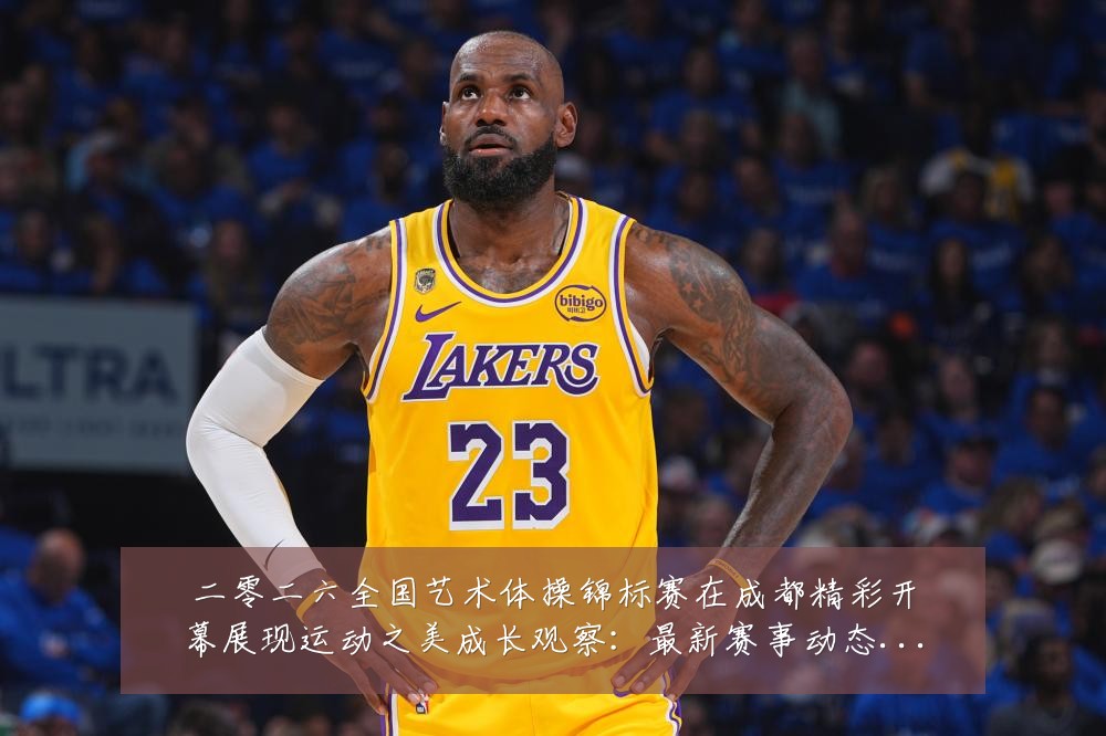 二零二六全国艺术体操锦标赛在成都精彩开幕展现运动之美成长观察:最新赛事动态与深度分析