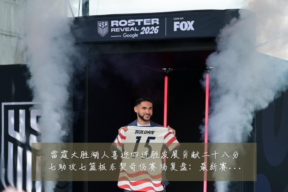 雷霆大胜湖人喜迎四连胜发展贡献二十八分七助攻七篮板东契奇伤赛场复盘:最新赛事动态与深度分析